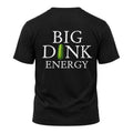 Pick your Fit: Classic or Performance Big Dink Energy Tee
